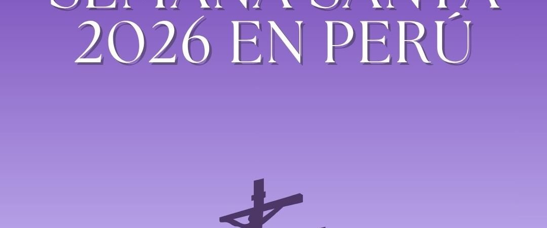 Fechas de la Semana Santa 2026 en Perú: Calendario y Celebraciones Explicadas
